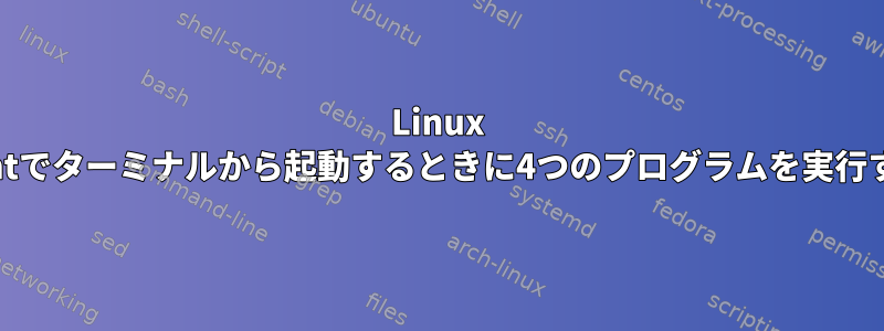 Linux Mintでターミナルから起動するときに4つのプログラムを実行する