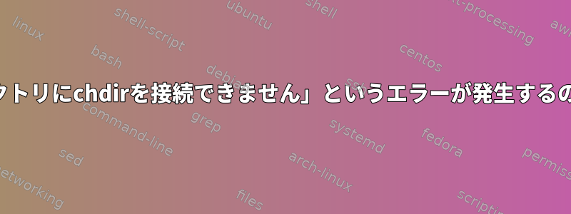 「ホームディレクトリにchdirを接続できません」というエラーが発生するのはなぜですか？