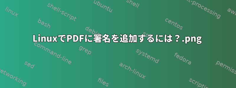 LinuxでPDFに署名.pngを追加するには？