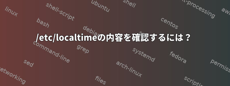 /etc/localtimeの内容を確認するには？