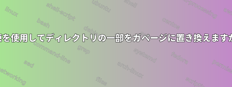 解凍を使用してディレクトリの一部をガベージに置き換えますか？