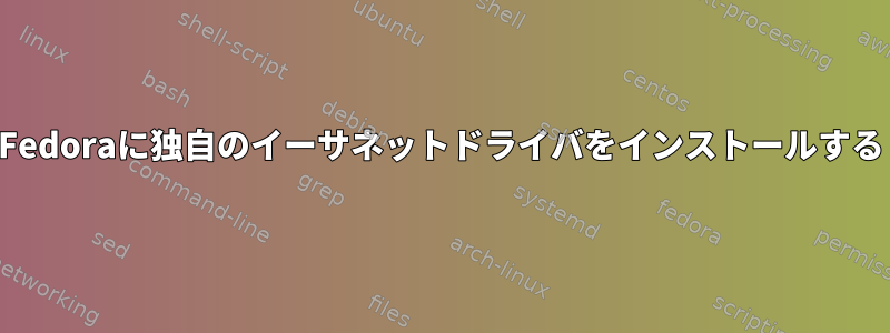 Fedoraに独自のイーサネットドライバをインストールする