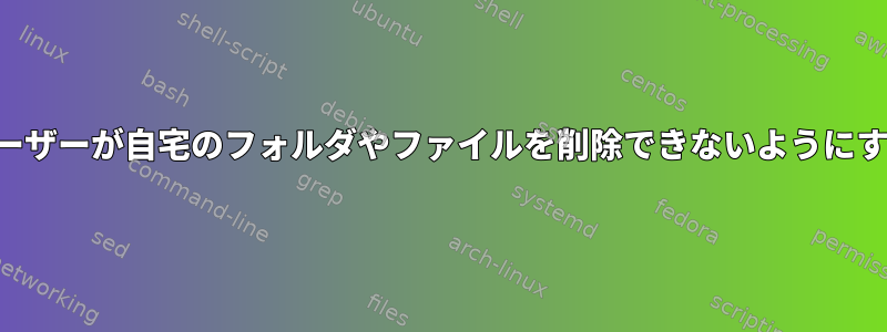 ユーザーが自宅のフォルダやファイルを削除できないようにする