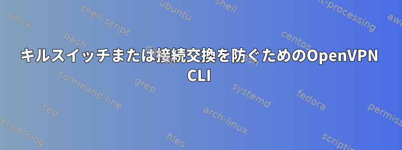 キルスイッチまたは接続交換を防ぐためのOpenVPN CLI