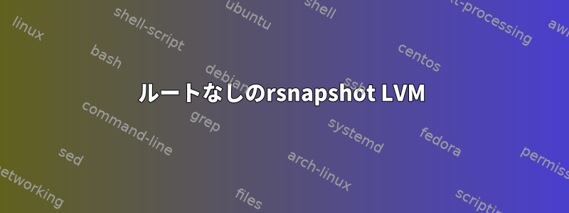 ルートなしのrsnapshot LVM