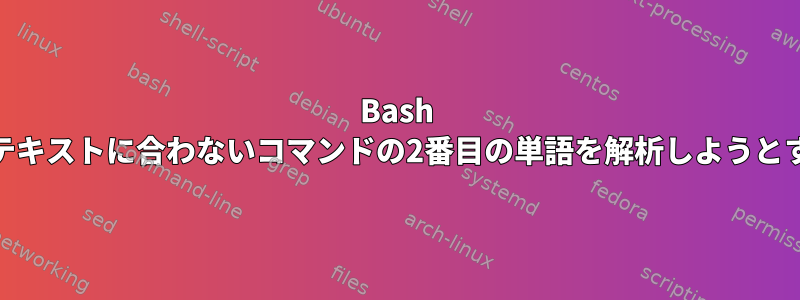 Bash readlineが時にコンテキストに合わないコマンドの2番目の単語を解析しようとするのはなぜですか？