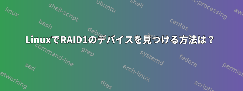 LinuxでRAID1のデバイスを見つける方法は？