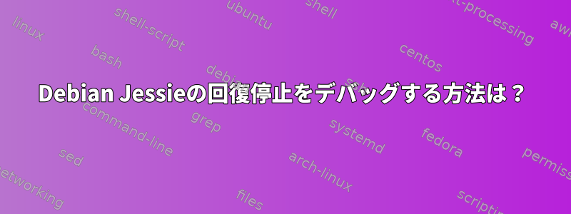 Debian Jessieの回復停止をデバッグする方法は？