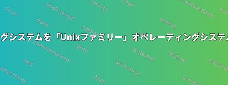 オペレーティングシステムを「Unixファミリー」オペレーティングシステムにするには？