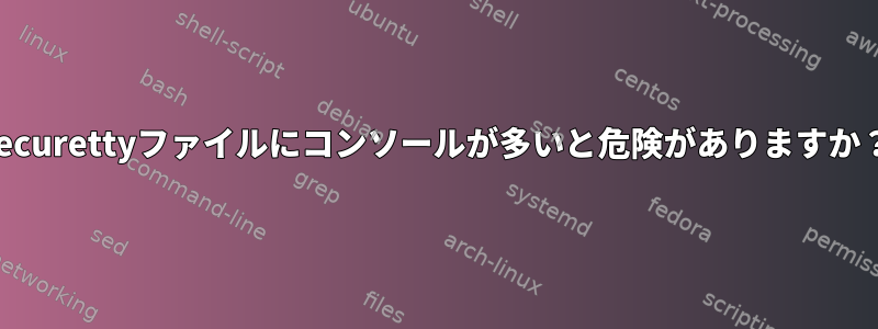 securettyファイルにコンソールが多いと危険がありますか？