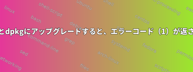 squeezeとdpkgにアップグレードすると、エラーコード（1）が返されます。