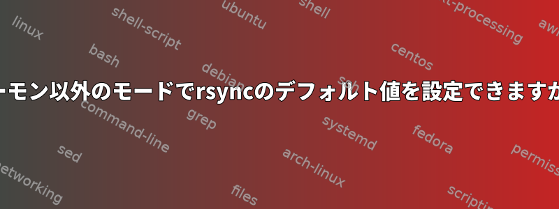 デーモン以外のモードでrsyncのデフォルト値を設定できますか？