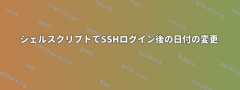 シェルスクリプトでSSHログイン後の日付の変更