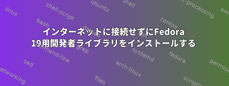 インターネットに接続せずにFedora 19用開発者ライブラリをインストールする