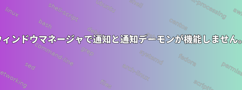 ウィンドウマネージャで通知と通知デーモンが機能しません。