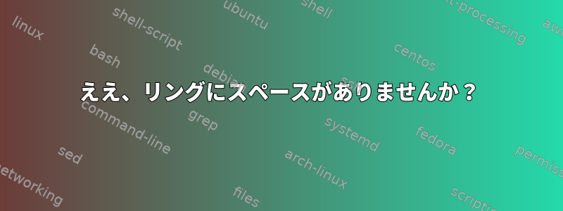 ええ、リングにスペースがありませんか？