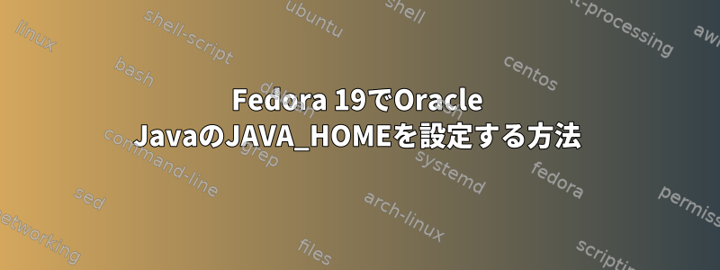 Fedora 19でOracle JavaのJAVA_HOMEを設定する方法