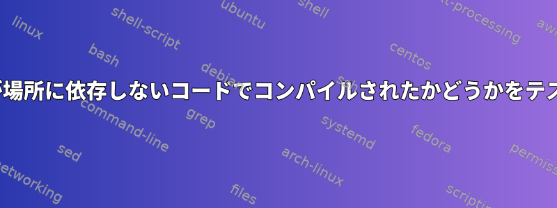 Linuxバイナリが場所に依存しないコードでコンパイルされたかどうかをテストする方法は？