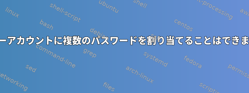 ユーザーアカウントに複数のパスワードを割り当てることはできますか？