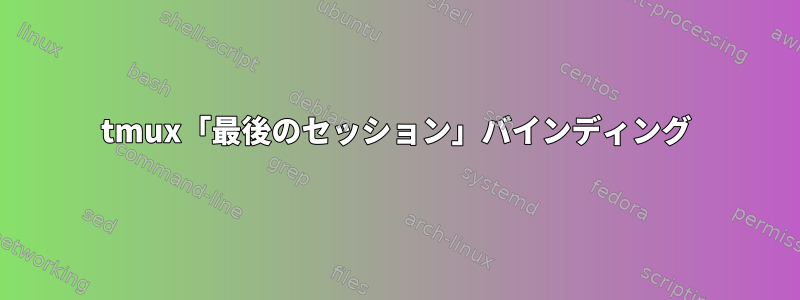 tmux「最後のセッション」バインディング