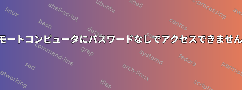 リモートコンピュータにパスワードなしでアクセスできません！