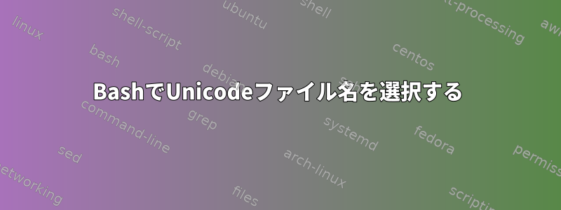 BashでUnicodeファイル名を選択する