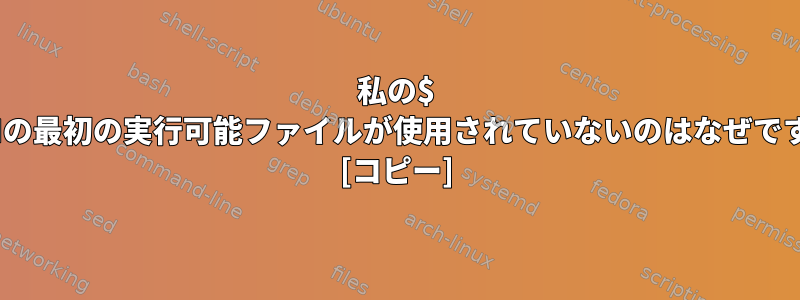 私の$ PATHの最初の実行可能ファイルが使用されていないのはなぜですか？ [コピー]