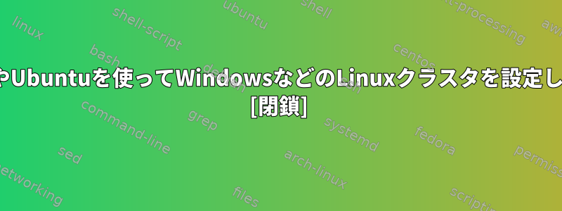 CentOSやUbuntuを使ってWindowsなどのLinuxクラスタを設定しますか？ [閉鎖]