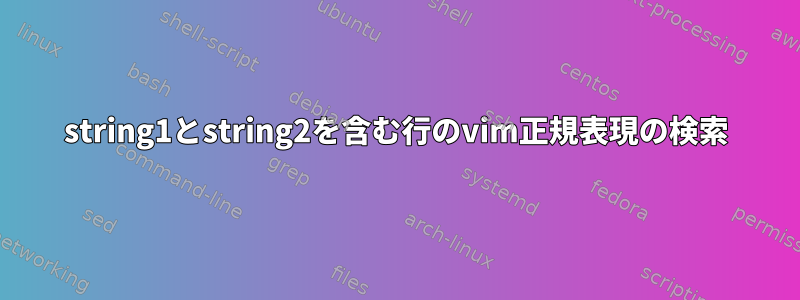 string1とstring2を含む行のvim正規表現の検索