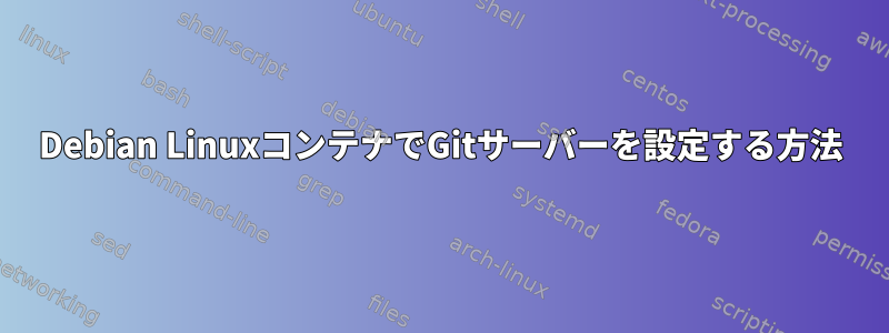 Debian LinuxコンテナでGitサーバーを設定する方法