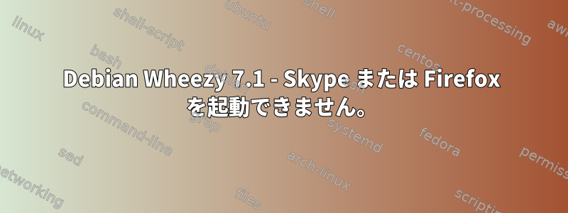 Debian Wheezy 7.1 - Skype または Firefox を起動できません。