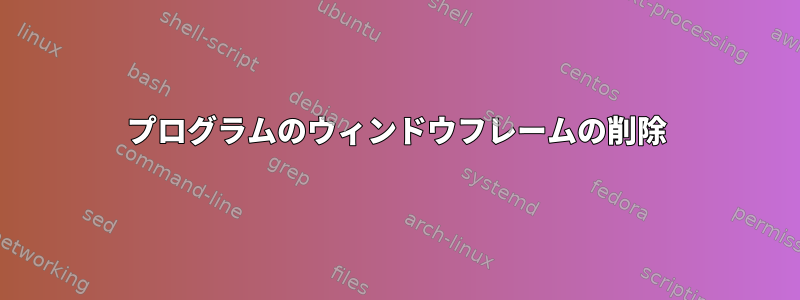 プログラムのウィンドウフレームの削除