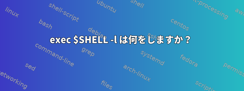 exec $SHELL -l は何をしますか？