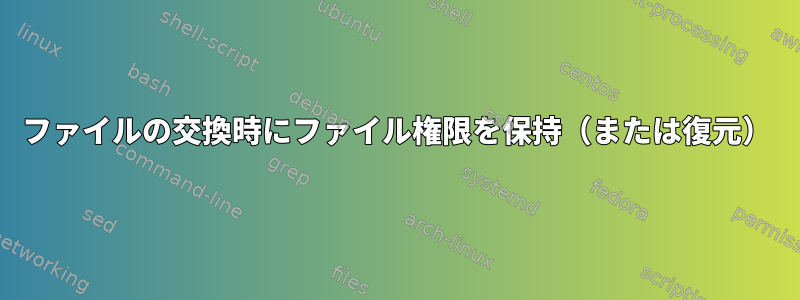 ファイルの交換時にファイル権限を保持（または復元）