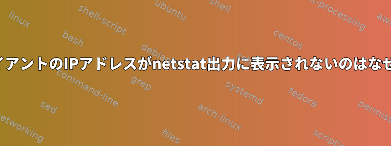 私のクライアントのIPアドレスがnetstat出力に表示されないのはなぜですか？