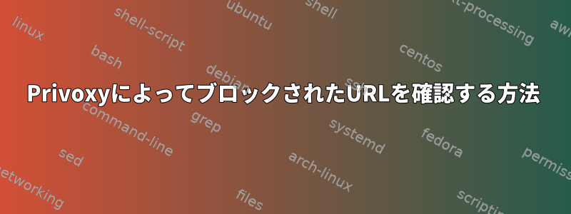 PrivoxyによってブロックされたURLを確認する方法