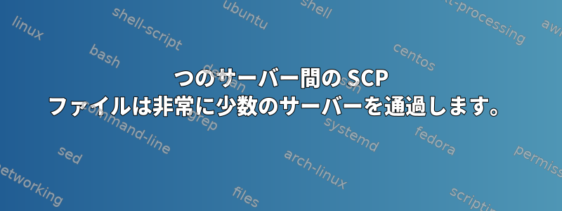 2 つのサーバー間の SCP ファイルは非常に少数のサーバーを通過します。