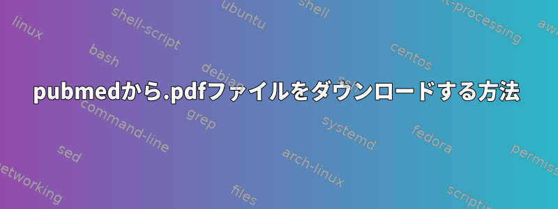 pubmedから.pdfファイルをダウンロードする方法