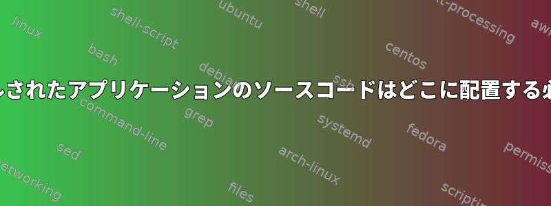 ソースでコンパイルされたアプリケーションのソースコードはどこに配置する必要がありますか？