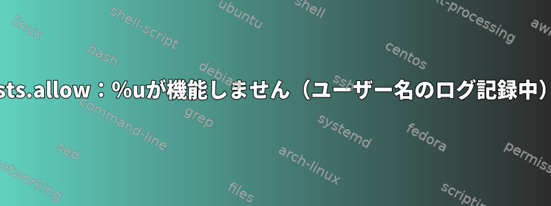 Hosts.allow：％uが機能しません（ユーザー名のログ記録中）。