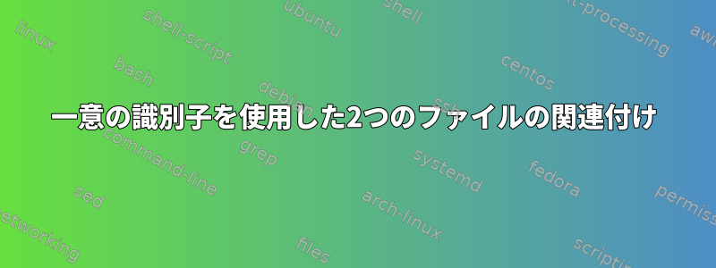 一意の識別子を使用した2つのファイルの関連付け