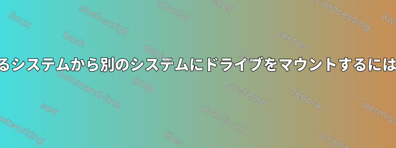 あるシステムから別のシステムにドライブをマウントするには？