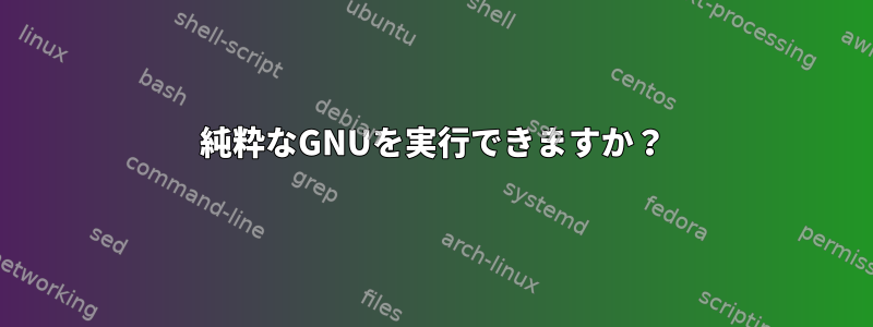 純粋なGNUを実行できますか？