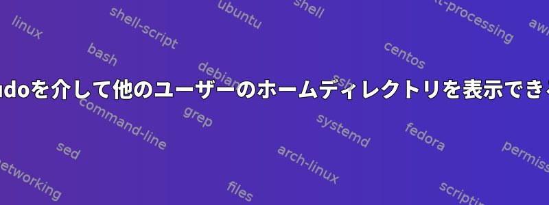 ユーザーがsudoを介して他のユーザーのホームディレクトリを表示できるようにする