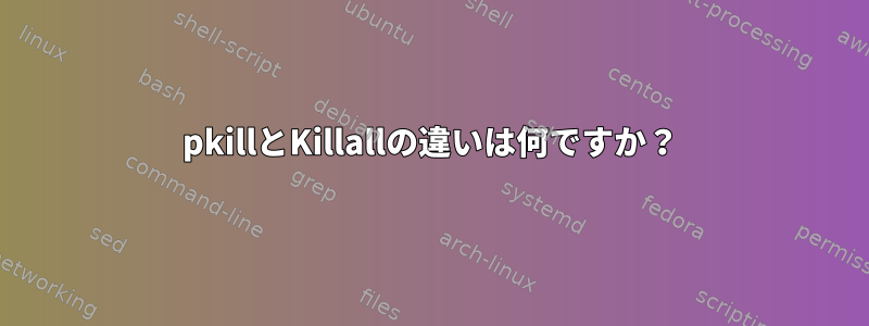 pkillとKillallの違いは何ですか？