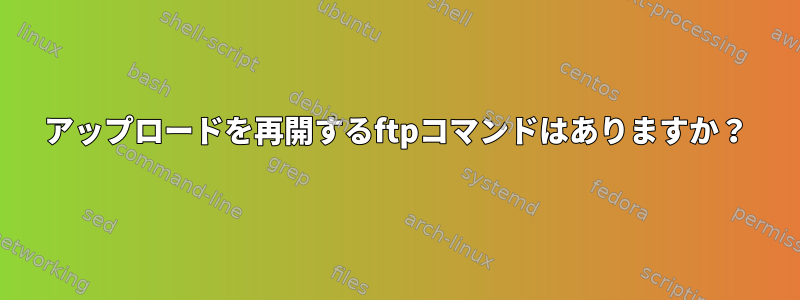 アップロードを再開するftpコマンドはありますか？