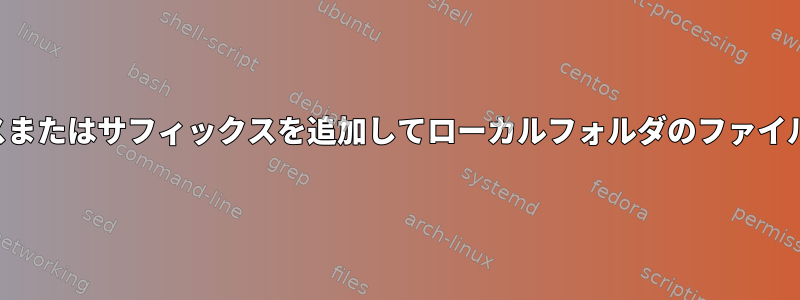 プレフィックスまたはサフィックスを追加してローカルフォルダのファイル名を変更する