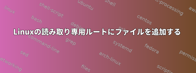 Linuxの読み取り専用ルートにファイルを追加する