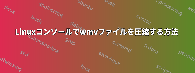 Linuxコンソールでwmvファイルを圧縮する方法