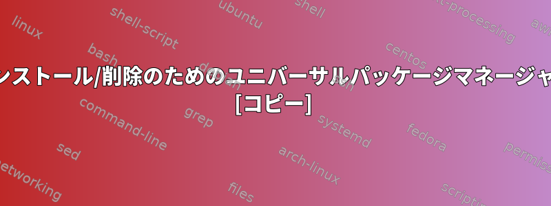 インストール/削除のためのユニバーサルパッケージマネージャ？ [コピー]